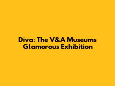 Diva: The V&A Museum's Glamorous Exhibition