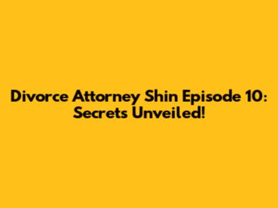 Divorce Attorney Shin Episode 10: Secrets Unveiled!