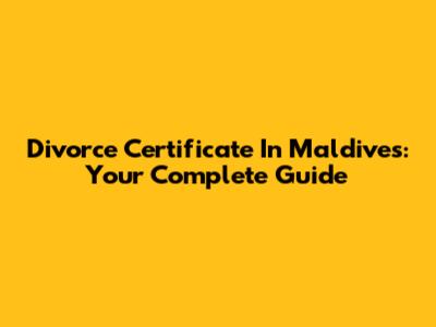 Divorce Certificate In Maldives: Your Complete Guide