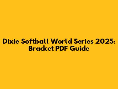 Dixie Softball World Series 2025: Bracket PDF Guide