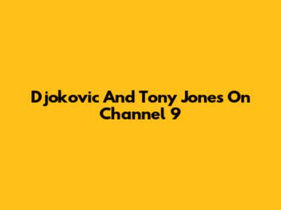 Djokovic And Tony Jones On Channel 9