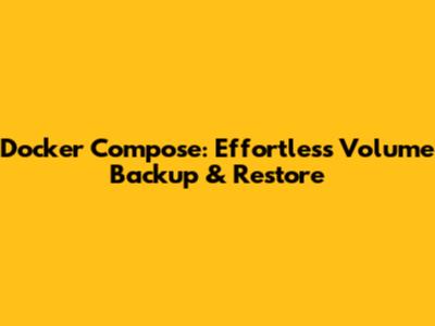 Docker Compose: Effortless Volume Backup & Restore