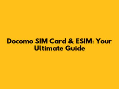 Docomo SIM Card & ESIM: Your Ultimate Guide