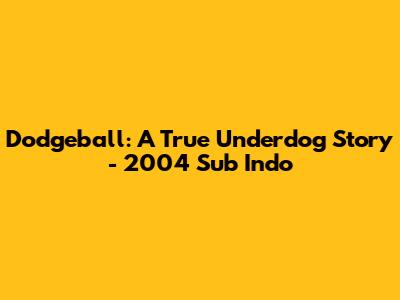 Dodgeball: A True Underdog Story - 2004 Sub Indo