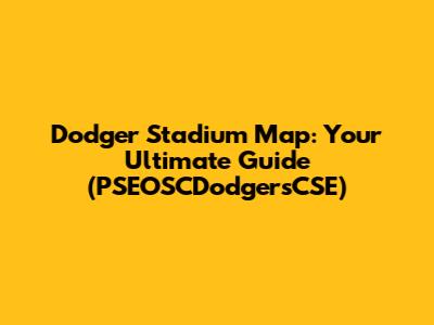 Dodger Stadium Map: Your Ultimate Guide (PSEOSCDodgersCSE)