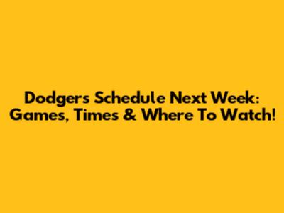 Dodgers' Schedule Next Week: Games, Times & Where To Watch!