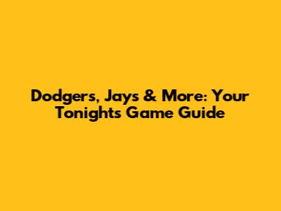 Dodgers, Jays & More: Your Tonight's Game Guide