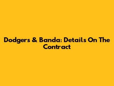 Dodgers & Banda: Details On The Contract