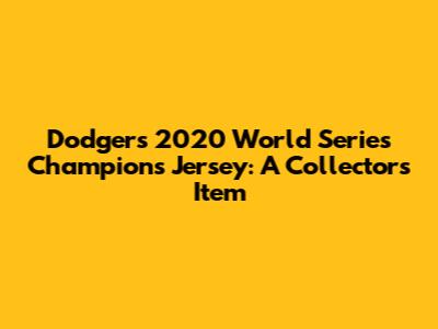 Dodgers 2020 World Series Champions Jersey: A Collector's Item