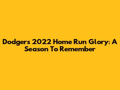 Dodgers 2022 Home Run Glory: A Season To Remember