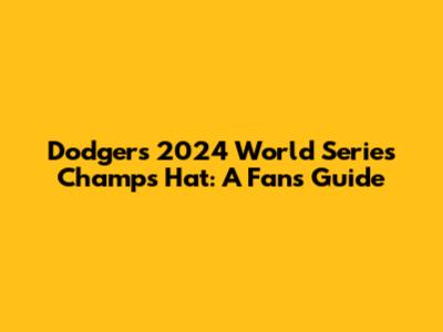 Dodgers 2024 World Series Champs Hat: A Fan's Guide