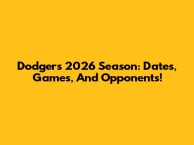 Dodgers 2026 Season: Dates, Games, And Opponents!