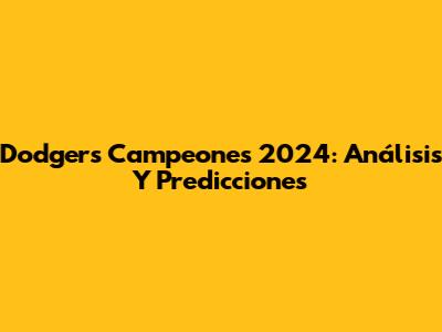 Dodgers Campeones 2024: Análisis Y Predicciones