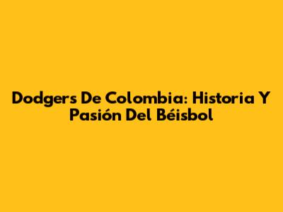 Dodgers De Colombia: Historia Y Pasión Del Béisbol