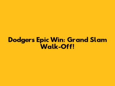 Dodgers Epic Win: Grand Slam Walk-Off!