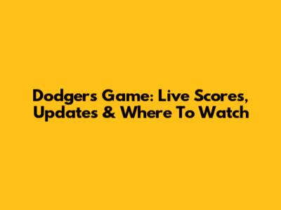 Dodgers Game: Live Scores, Updates & Where To Watch