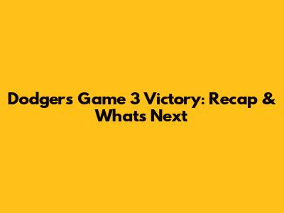Dodgers Game 3 Victory: Recap & What's Next