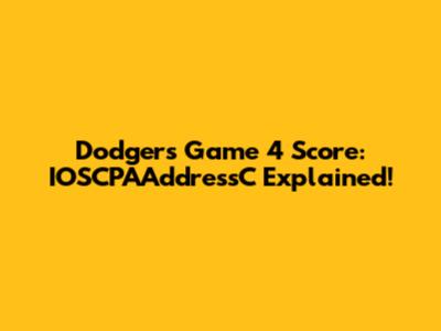 Dodgers Game 4 Score: IOSCPAAddressC Explained!