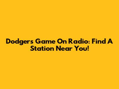 Dodgers Game On Radio: Find A Station Near You!