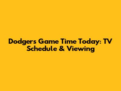 Dodgers Game Time Today: TV Schedule & Viewing