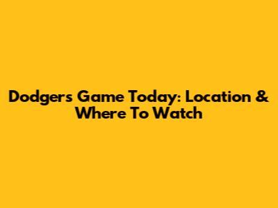 Dodgers Game Today: Location & Where To Watch