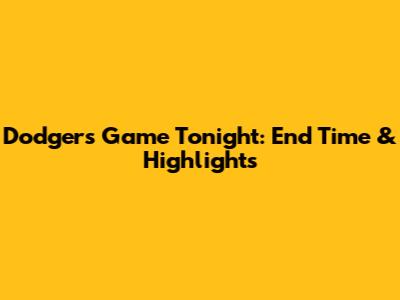 Dodgers Game Tonight: End Time & Highlights