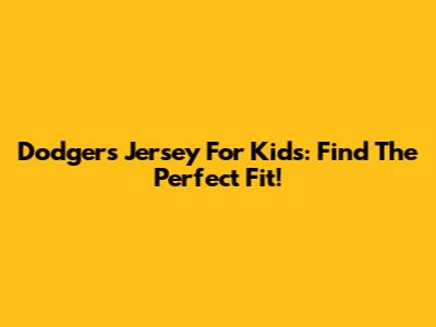 Dodgers Jersey For Kids: Find The Perfect Fit!
