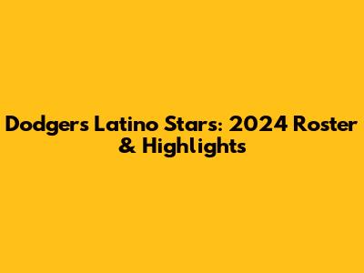 Dodgers Latino Stars: 2024 Roster & Highlights