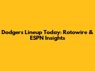 Dodgers Lineup Today: Rotowire & ESPN Insights