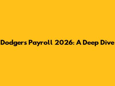Dodgers Payroll 2026: A Deep Dive
