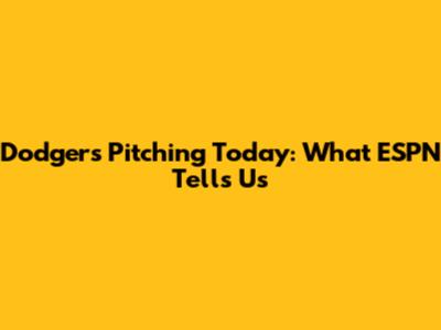 Dodgers Pitching Today: What ESPN Tells Us