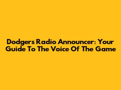 Dodgers Radio Announcer: Your Guide To The Voice Of The Game