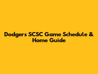 Dodgers SCSC Game Schedule & Home Guide