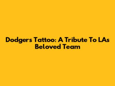 Dodgers Tattoo: A Tribute To LA's Beloved Team