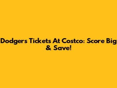 Dodgers Tickets At Costco: Score Big & Save!
