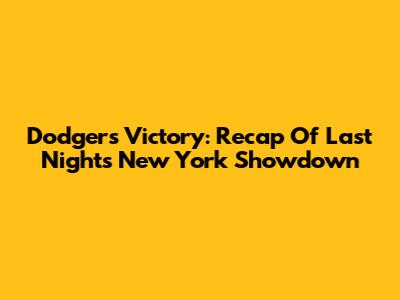 Dodgers Victory: Recap Of Last Night's New York Showdown