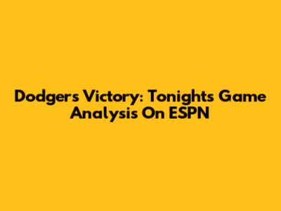 Dodgers Victory: Tonight's Game Analysis On ESPN