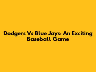 Dodgers Vs Blue Jays: An Exciting Baseball Game