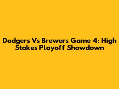 Dodgers Vs Brewers Game 4: High Stakes Playoff Showdown