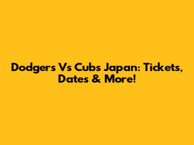 Dodgers Vs Cubs Japan: Tickets, Dates & More!