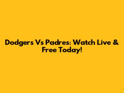 Dodgers Vs Padres: Watch Live & Free Today!