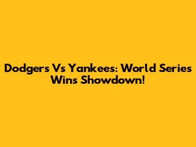 Dodgers Vs Yankees: World Series Wins Showdown!