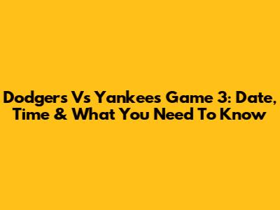 Dodgers Vs Yankees Game 3: Date, Time & What You Need To Know