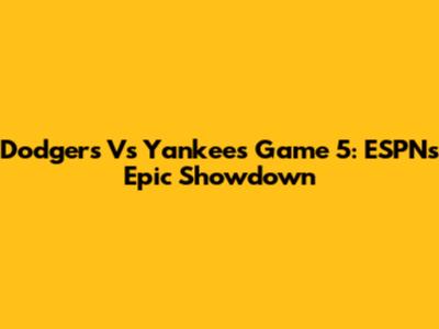 Dodgers Vs Yankees Game 5: ESPN's Epic Showdown