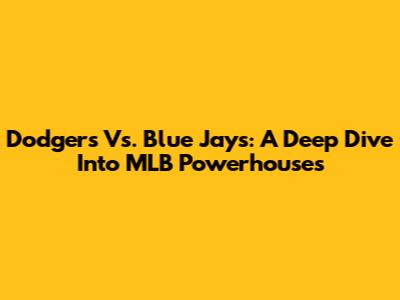 Dodgers Vs. Blue Jays: A Deep Dive Into MLB Powerhouses