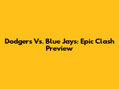 Dodgers Vs. Blue Jays: Epic Clash Preview