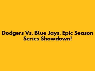 Dodgers Vs. Blue Jays: Epic Season Series Showdown!