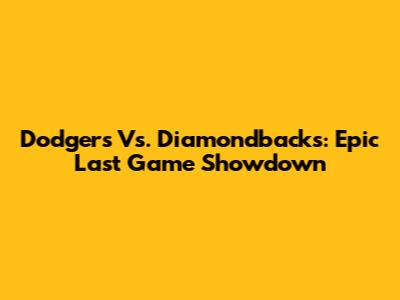 Dodgers Vs. Diamondbacks: Epic Last Game Showdown
