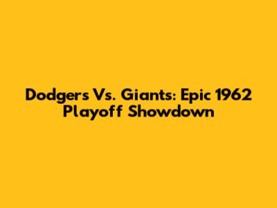 Dodgers Vs. Giants: Epic 1962 Playoff Showdown
