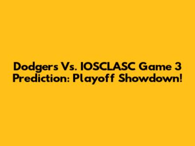 Dodgers Vs. IOSCLASC Game 3 Prediction: Playoff Showdown!